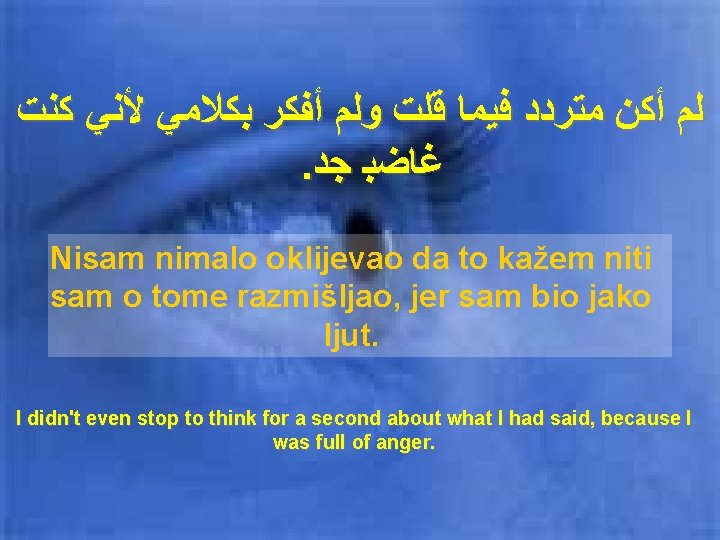 ﻟﻢ ﺃﻜﻦ ﻣﺘﺮﺩﺩ ﻓﻴﻤﺎ ﻗﻠﺖ ﻭﻟﻢ ﺃﻔﻜﺮ ﺑﻜﻼﻣﻲ ﻷﻨﻲ ﻛﻨﺖ . ﻏﺎﺿﺒ ﺟﺪ ﻟﻢ ﺃﻜﻦ ﻣﺘﺮﺩﺩ ﻓﻴﻤﺎ ﻗﻠﺖ ﻭﻟﻢ ﺃﻔﻜﺮ ﺑﻜﻼﻣﻲ ﻷﻨﻲ ﻛﻨﺖ . ﻏﺎﺿﺒ ﺟﺪ