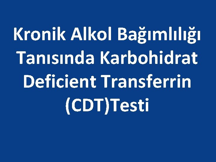 Kronik Alkol Bağımlılığı Tanısında Karbohidrat Deficient Transferrin (CDT)Testi 