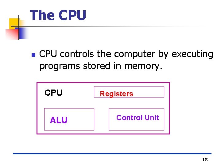 The CPU n CPU controls the computer by executing programs stored in memory. CPU