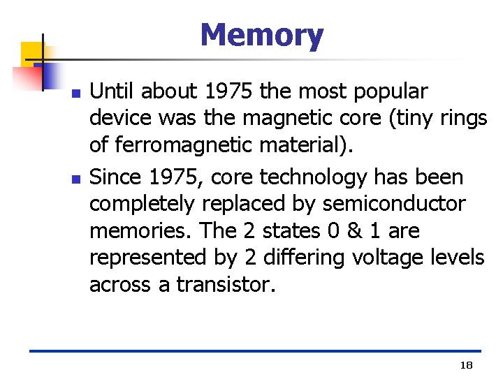 Memory n n Until about 1975 the most popular device was the magnetic core