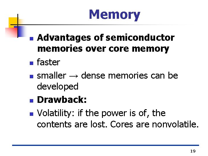 Memory n n n Advantages of semiconductor memories over core memory faster smaller →
