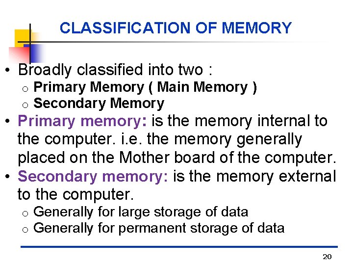 CLASSIFICATION OF MEMORY • Broadly classified into two : o o Primary Memory (