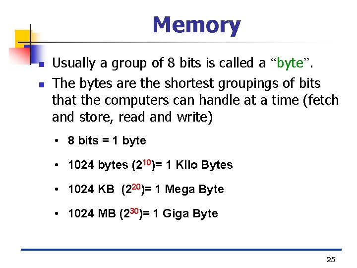 Memory n n Usually a group of 8 bits is called a “byte”. The