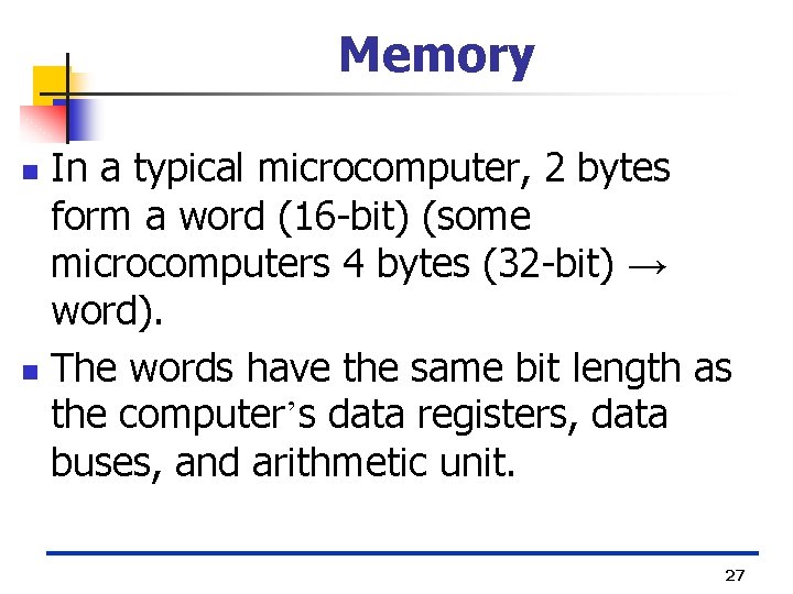 Memory In a typical microcomputer, 2 bytes form a word (16 -bit) (some microcomputers