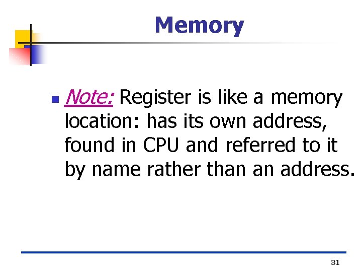 Memory n Note: Register is like a memory location: has its own address, found