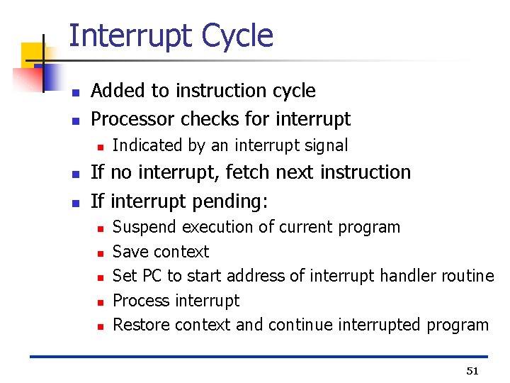 Interrupt Cycle n n Added to instruction cycle Processor checks for interrupt n n