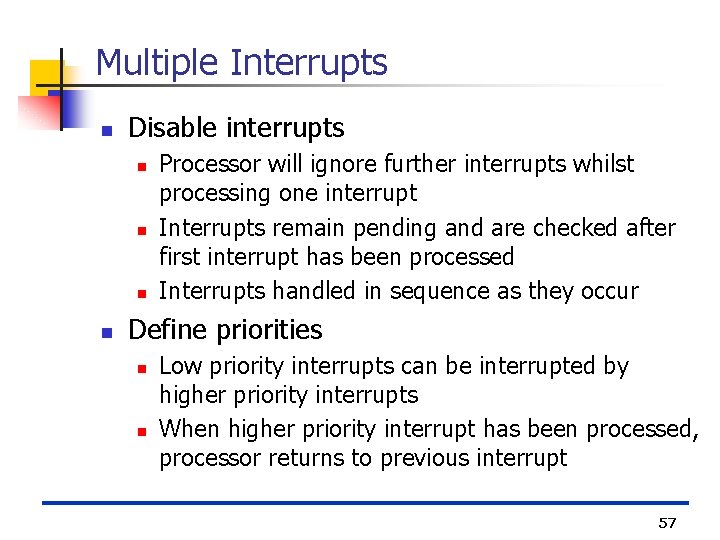 Multiple Interrupts n Disable interrupts n n Processor will ignore further interrupts whilst processing