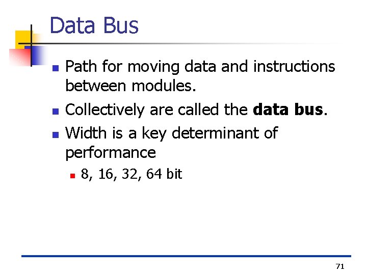 Data Bus n n n Path for moving data and instructions between modules. Collectively