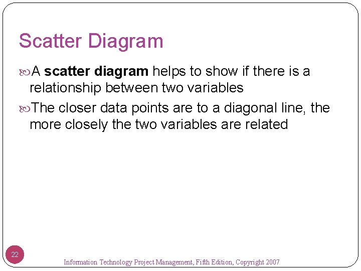 Scatter Diagram A scatter diagram helps to show if there is a relationship between