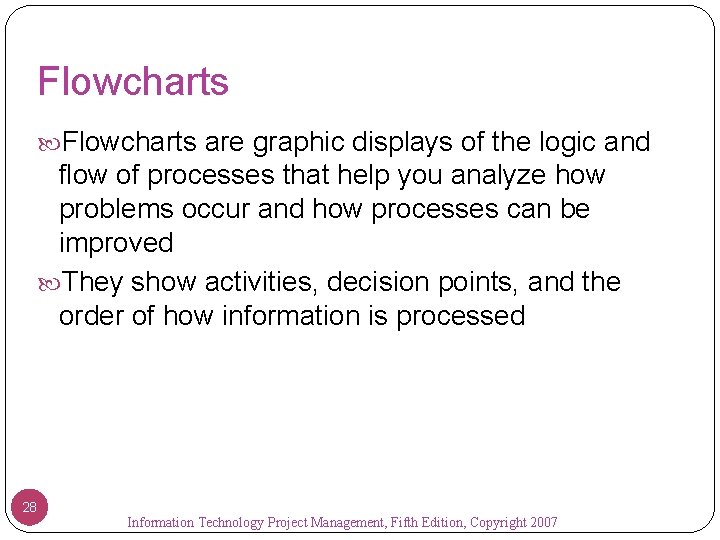 Flowcharts are graphic displays of the logic and flow of processes that help you