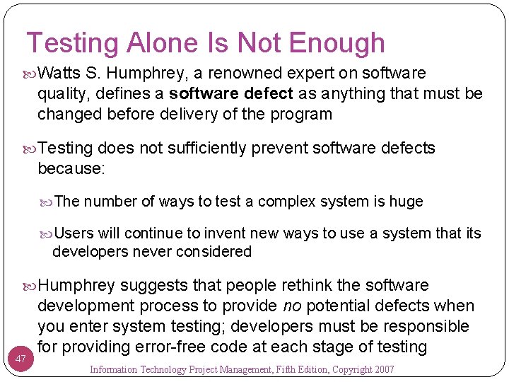Testing Alone Is Not Enough Watts S. Humphrey, a renowned expert on software quality,