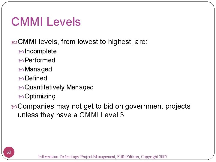 CMMI Levels CMMI levels, from lowest to highest, are: Incomplete Performed Managed Defined Quantitatively