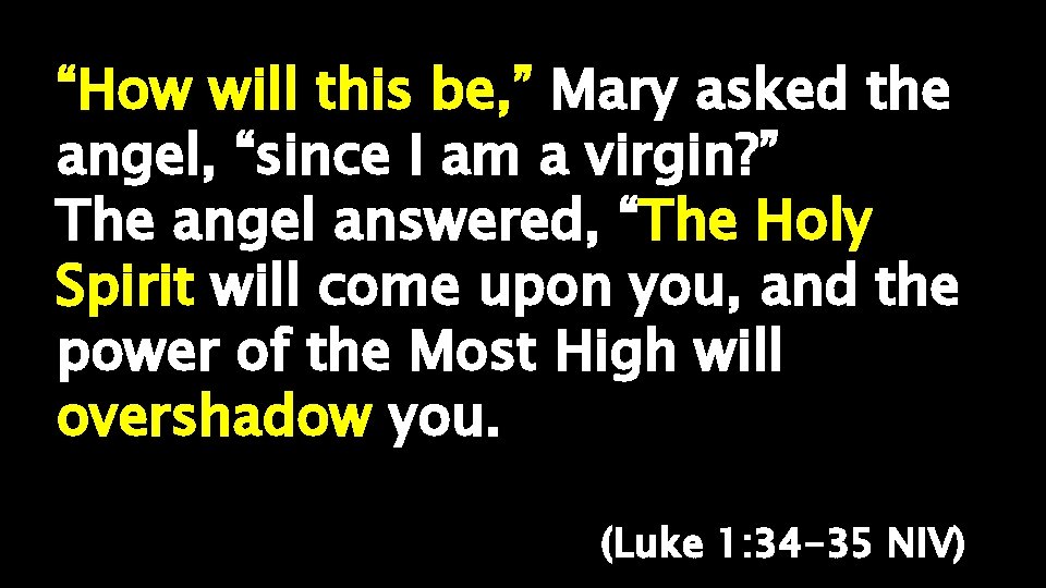 “How will this be, ” Mary asked the angel, “since I am a virgin?
