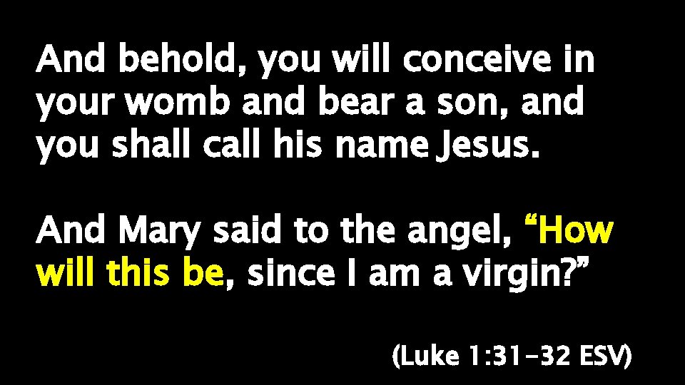 And behold, you will conceive in your womb and bear a son, and you