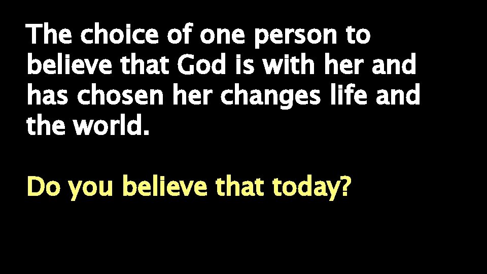 The choice of one person to believe that God is with her and has