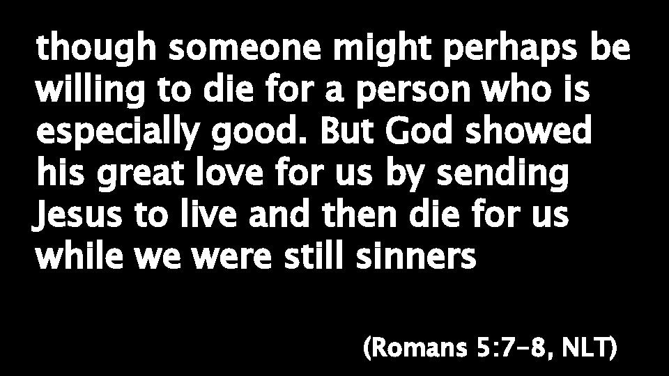 though someone might perhaps be willing to die for a person who is especially