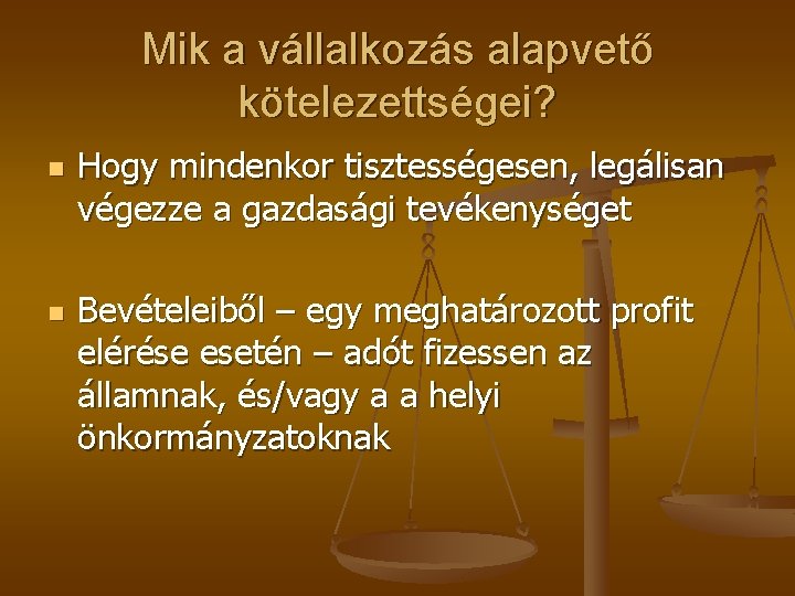 Mik a vállalkozás alapvető kötelezettségei? n n Hogy mindenkor tisztességesen, legálisan végezze a gazdasági