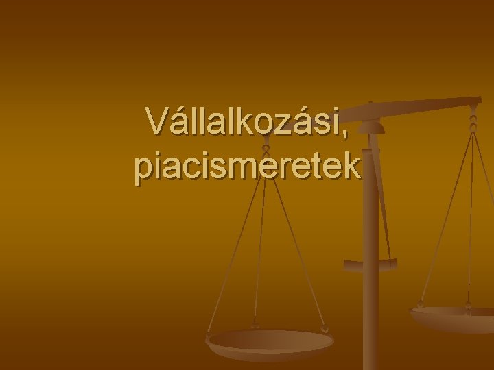 Vállalkozási, piacismeretek 