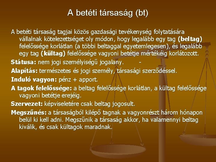 A betéti társaság (bt) A betéti társaság tagjai közös gazdasági tevékenység folytatására vállalnak kötelezettséget