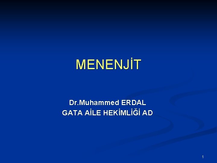 MENENJİT Dr. Muhammed ERDAL GATA AİLE HEKİMLİĞİ AD 1 