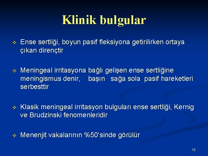 Klinik bulgular v Ense sertliği, boyun pasif fleksiyona getirilirken ortaya çıkan dirençtir v Meningeal