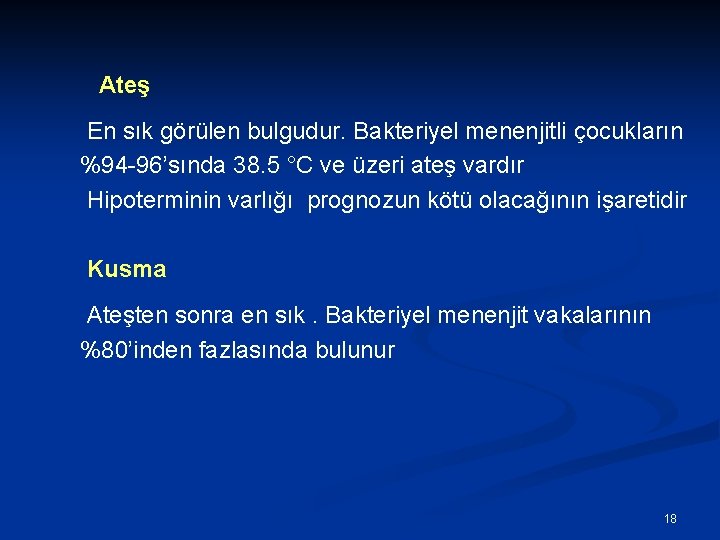 Ateş En sık görülen bulgudur. Bakteriyel menenjitli çocukların %94 -96’sında 38. 5 °C ve