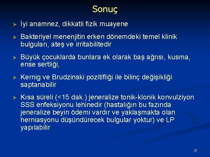 Sonuç Ø İyi anamnez, dikkatli fizik muayene Ø Bakteriyel menenjitin erken dönemdeki temel klinik