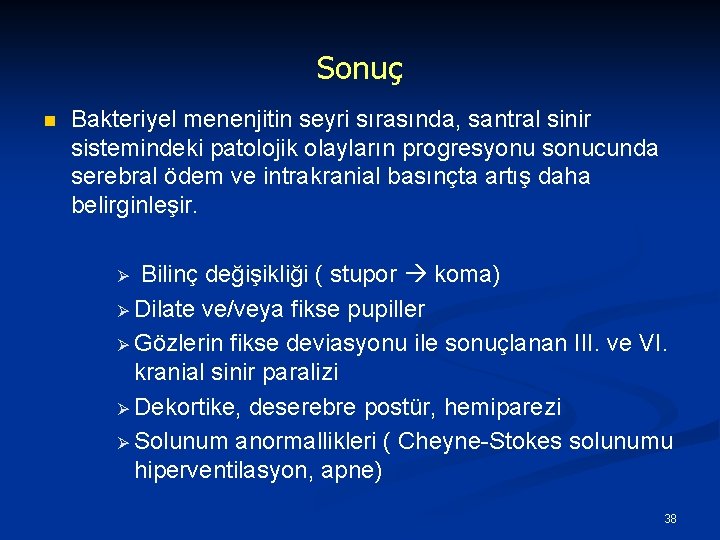 Sonuç n Bakteriyel menenjitin seyri sırasında, santral sinir sistemindeki patolojik olayların progresyonu sonucunda serebral