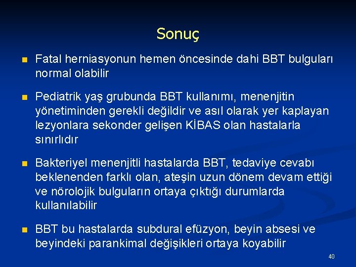 Sonuç n Fatal herniasyonun hemen öncesinde dahi BBT bulguları normal olabilir n Pediatrik yaş