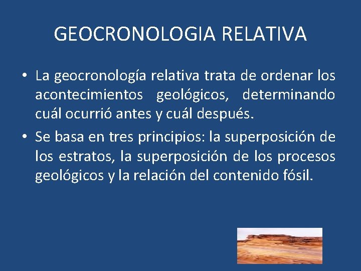 GEOCRONOLOGIA RELATIVA • La geocronología relativa trata de ordenar los acontecimientos geológicos, determinando cuál