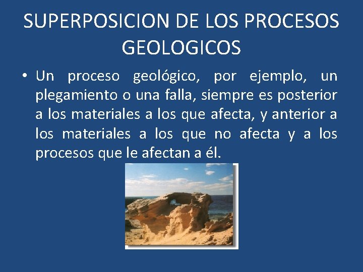 SUPERPOSICION DE LOS PROCESOS GEOLOGICOS • Un proceso geológico, por ejemplo, un plegamiento o