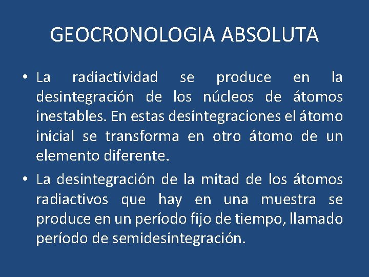 GEOCRONOLOGIA ABSOLUTA • La radiactividad se produce en la desintegración de los núcleos de