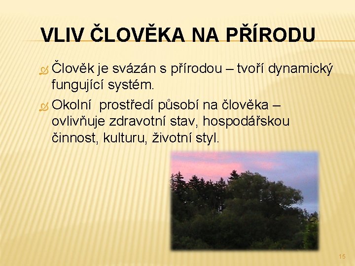 VLIV ČLOVĚKA NA PŘÍRODU Člověk je svázán s přírodou – tvoří dynamický fungující systém.