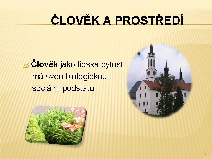 ČLOVĚK A PROSTŘEDÍ Člověk jako lidská bytost má svou biologickou i sociální podstatu. 3