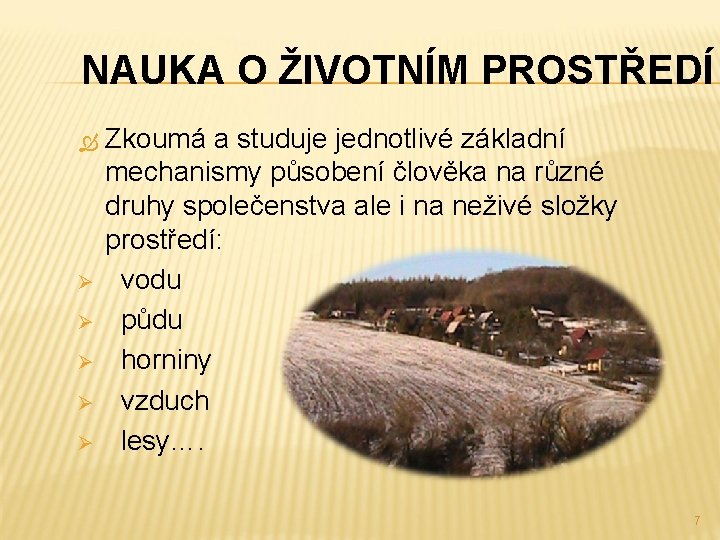 NAUKA O ŽIVOTNÍM PROSTŘEDÍ Ø Ø Ø Zkoumá a studuje jednotlivé základní mechanismy působení