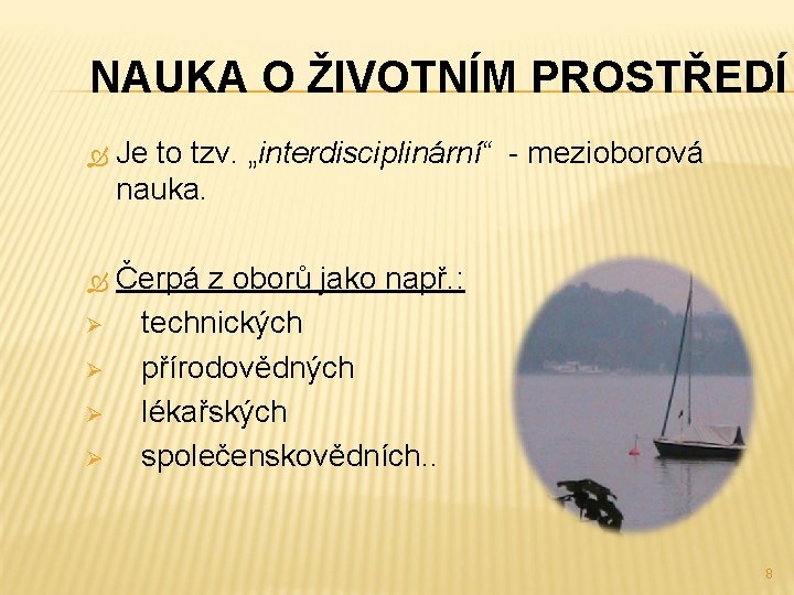 NAUKA O ŽIVOTNÍM PROSTŘEDÍ Je to tzv. „interdisciplinární“ - mezioborová nauka. Čerpá z oborů