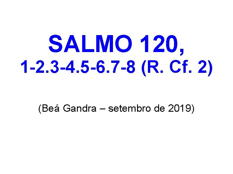 SALMO 120, 1 -2. 3 -4. 5 -6. 7 -8 (R. Cf. 2) (Beá