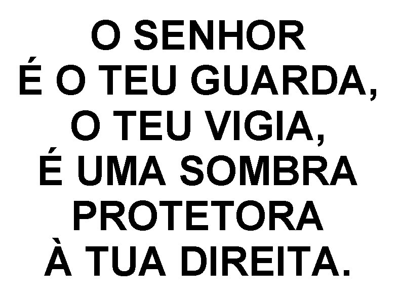 O SENHOR É O TEU GUARDA, O TEU VIGIA, É UMA SOMBRA PROTETORA À