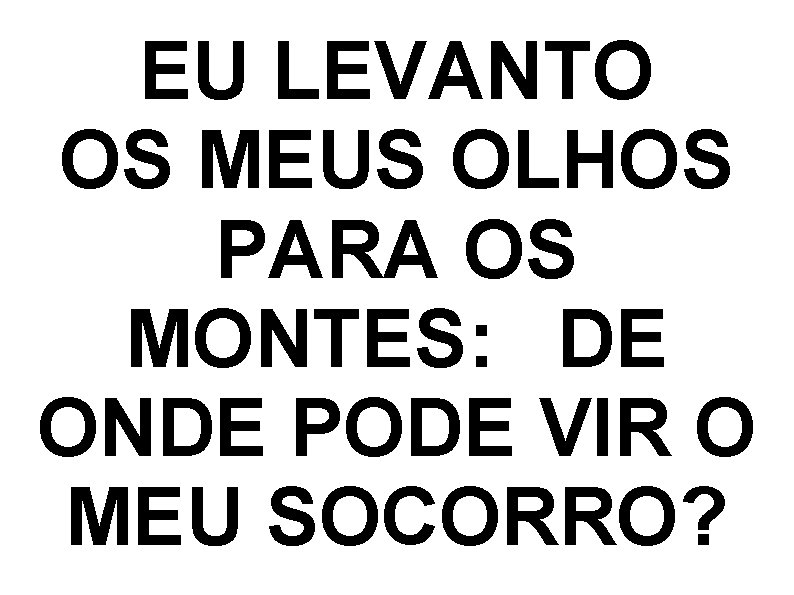 EU LEVANTO OS MEUS OLHOS PARA OS MONTES:   DE ONDE PODE VIR O