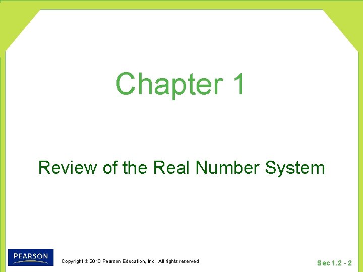 Chapter 1 Review of the Real Number System Copyright © 2010 Pearson Education, Inc.