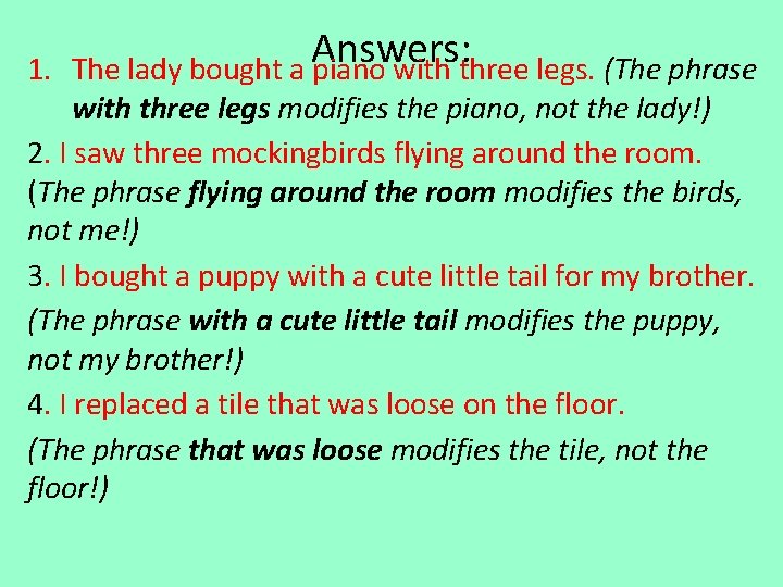 1. Answers: The lady bought a piano with three legs. (The phrase with three