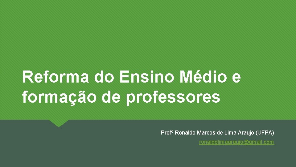 Reforma do Ensino Médio e formação de professores Profº Ronaldo Marcos de Lima Araujo