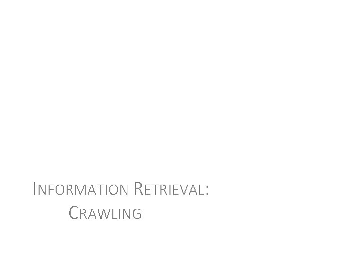 INFORMATION RETRIEVAL: CRAWLING 