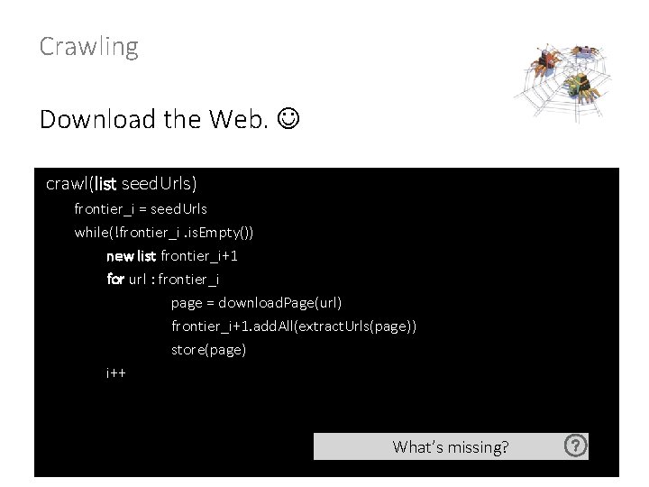 Crawling Download the Web. crawl(list seed. Urls) frontier_i = seed. Urls while(!frontier_i. is. Empty())