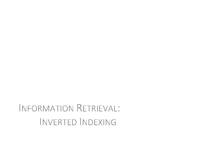 INFORMATION RETRIEVAL: INVERTED INDEXING 