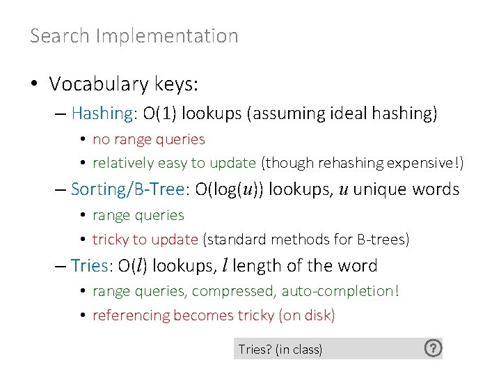 Search Implementation • Vocabulary keys: – Hashing: O(1) lookups (assuming ideal hashing) • no