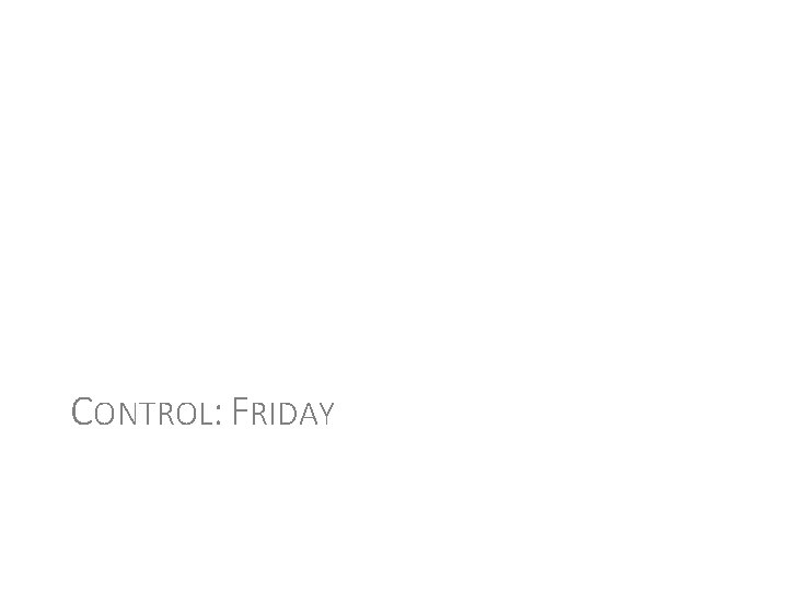 CONTROL: FRIDAY 