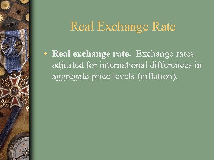 Real Exchange Rate • Real exchange rate. Exchange rates adjusted for international differences in