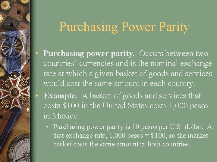 Purchasing Power Parity • Purchasing power parity. Occurs between two countries’ currencies and is