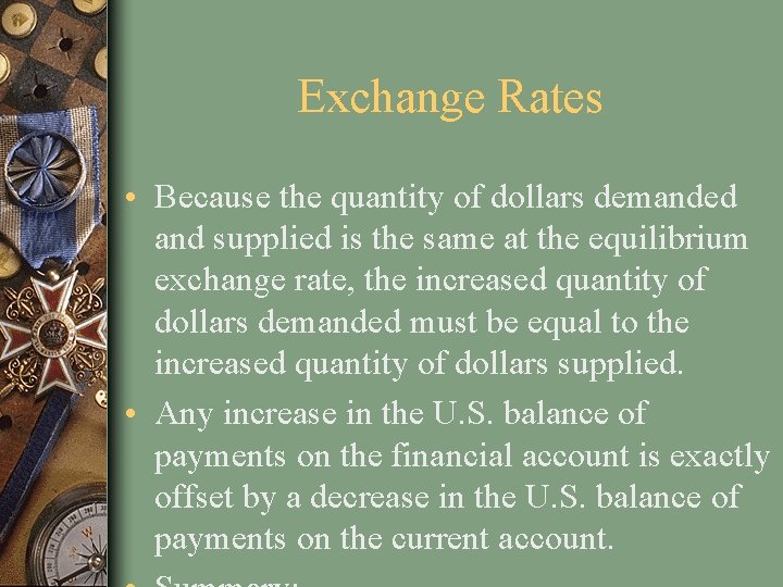 Exchange Rates • Because the quantity of dollars demanded and supplied is the same